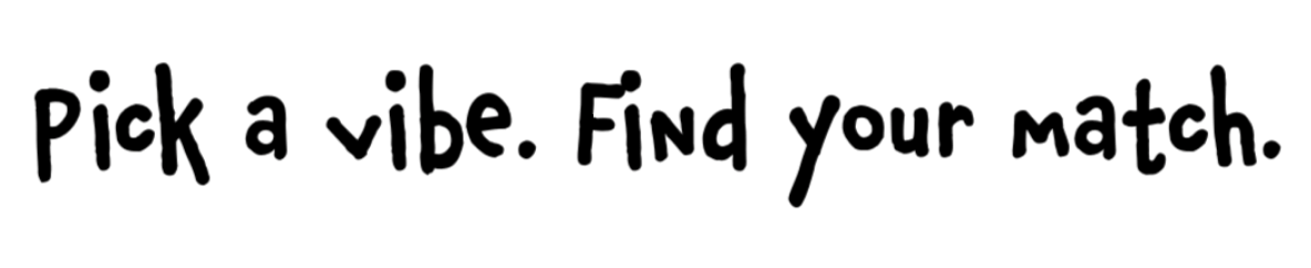 Pick a vibe. Find your match.